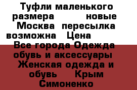 Туфли маленького размера 32 - 33 новые, Москва, пересылка возможна › Цена ­ 2 800 - Все города Одежда, обувь и аксессуары » Женская одежда и обувь   . Крым,Симоненко